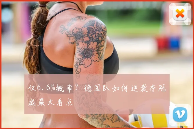 仅6.6%概率？德国队如何逆袭夺冠成最大看点