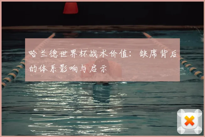 哈兰德世界杯战术价值：缺席背后的体系影响与启示